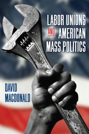 Labor Unions and American Mass Politics image number 0