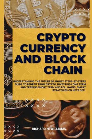 Cryptocurrency and Block Chain: Understanding the Future of Money Steps-By-Steps Guide to Benefit from Crypto, Investing Long Term and Trading Short T image number 0