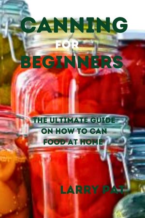 Canning for Beginners: The ultimate guide on how to can food at home image number 0