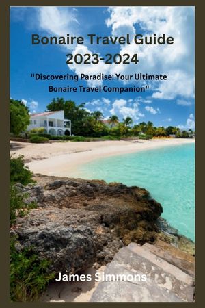 Bonaire Travel Guide 2023-2024: "Discovering Paradise: Your Ultimate Bonaire Travel Companion" image number 0