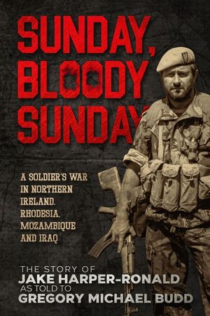 Sunday Bloody Sunday: A Soldier's War in Northern Ireland, Rhodesia, Mozambique and Iraq image number 0