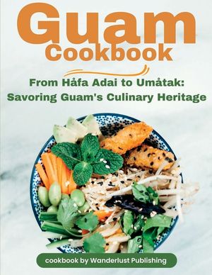 Guam Cookbook: From H&aring;fai Adai to Um&aring;tak: Savouring Guam's Culinary Heritage image number 0