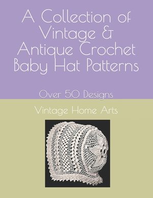A Collection of Vintage & Antique Crochet Baby Hat Patterns: Over 50 Designs image number 0