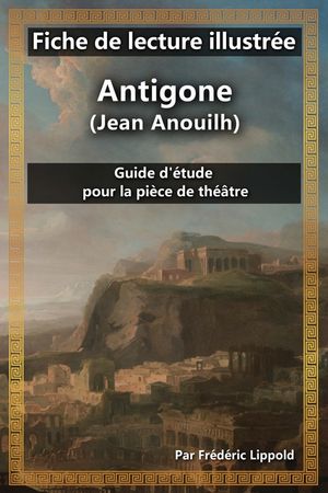 Fiche de lecture illustr&eacute;e - Antigone (Jean Anouilh): Guide d'&eacute;tude pour la pi&egrave;ce de th&eacute;&acirc;tre image number 0