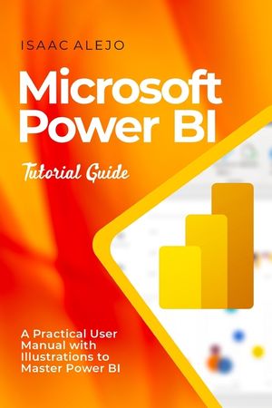 Microsoft Power BI Tutorial Guide: A Practical User Manual with ...