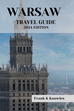 Warsaw Travel Guide 2024 Edition: "Warsaw Wonders: Your Passport to Poland's Capital in 2024" image number 0