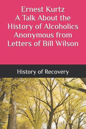 Ernest Kurtz A Talk About the History of Alcoholics Anonymous from Letters of Bill Wilson image number 0