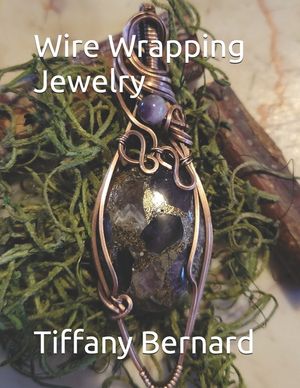 Wire Wrapping Jewelry: Beginner Wire Wrapping Techniques and Fundamentals with Step-by-Step Guided Instructions for Inspiring and Creating yo image number 0