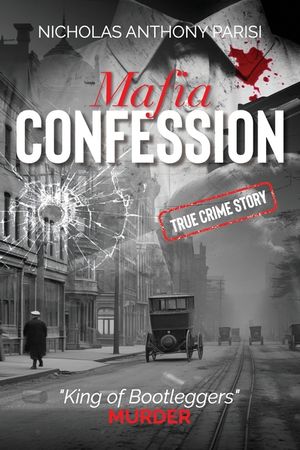 Mafia Confession: King of Bootleggers" Murder (True Crime; Prohibition Mob War and Trial) image number 0