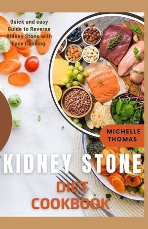 Kidney Stone Diet Cookbook: Quick and Easy guide to reverse Kidney Stone With Easy Cooking image number 0
