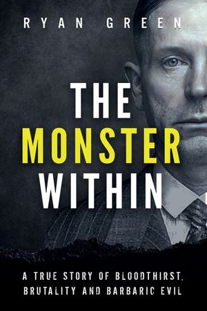 The Monster Within: A True Story of Bloodthirst, Brutality and Barbaric Evil image number 0