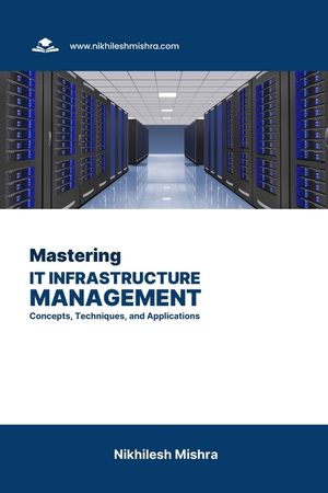 Mastering IT Infrastructure Management: Concepts, Techniques, and Applications image number 0