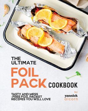 The Ultimate Foil Pack Cookbook: Tasty and Mess-Free Foil Packet Recipes You Will Love image number 0