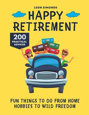 Happy Retirement: Fun Things to Do from Home Hobbies to Wild Freedom image number 0