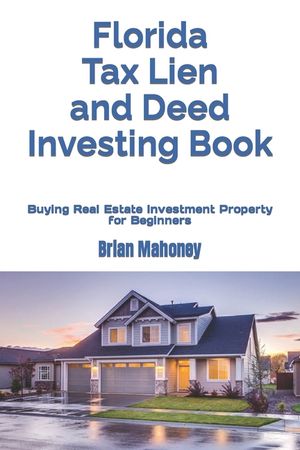 Florida Tax Lien and Deed Investing Book: Buying Real Estate Investment Property for Beginners image number 0