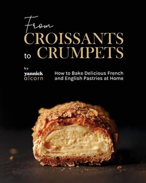 From Croissants to Crumpets Cookbook: How to Bake Delicious French and English Pastries at Home image number 0