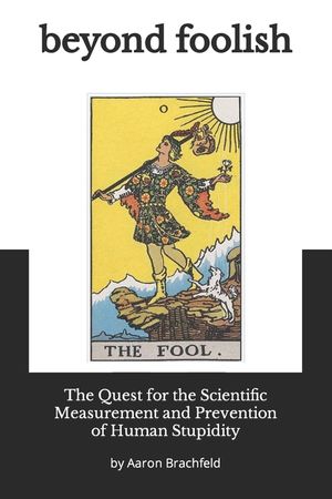 Beyond Foolish: The Quest for the Scientific Measurement and Prevention of Human Stupidity image number 0