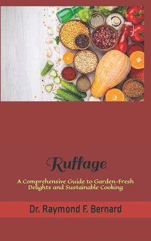Ruffage: A Comprehensive Guide to Garden-Fresh Delights and Sustainable Cooking image number 0