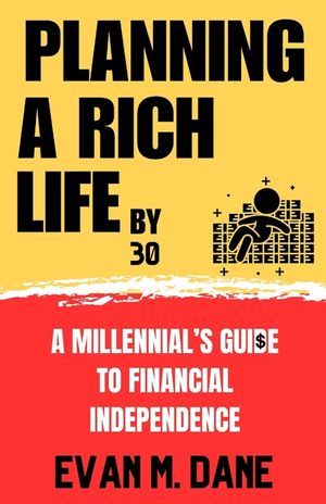 Planning a Rich Life By 30: A Millennial's Guide To Financial Independence image number 0
