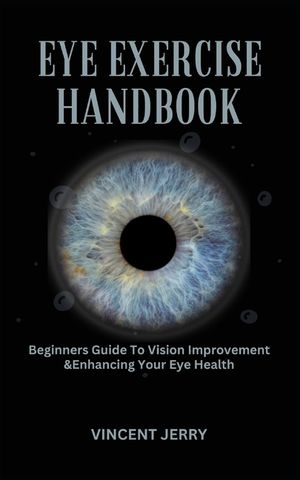 Eye Exercise Handbook: Beginners Guide To Vision Improvement & Enhancing Your Eye Health image number 0