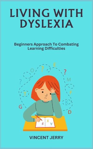 Living with Dyslexia: Beginners Approach To Combating Learning Difficulties image number 0