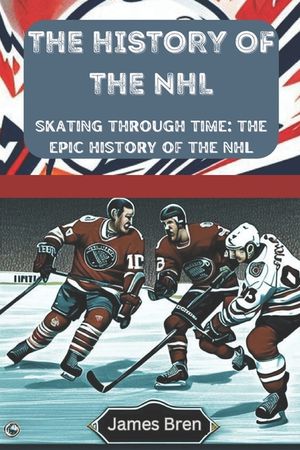 The History of the NHL: Skating Through Time: The Epic History of the NHL image number 0