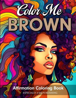 Color Me Brown: Affirmation Coloring Book for Girls, Teens and Women image number 0