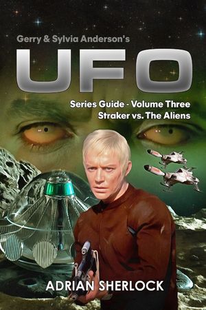 Gerry & Sylvia Anderson's UFO. Series Guide, Volume Three: Straker versus the Aliens image number 0