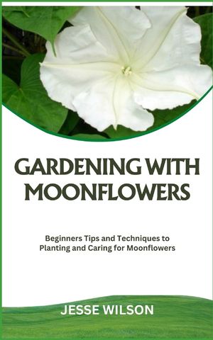 Gardening with Moonflowers: Beginners Tips and Techniques to Planting and Caring for Moonflowers image number 0