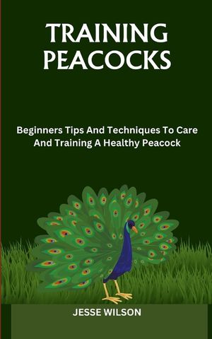 Training Peacocks: Beginners Tips And Techniques To Care And Training A Healthy Peacock image number 0