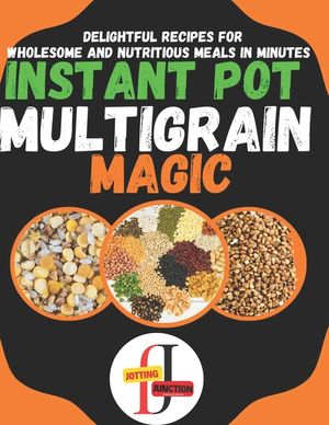 Instant Pot Multigrain Magic: Delightful Instant Pot Mixed Grains like quinoa, farro, oats, barley, and more. Recipes for Wholesome and Nutritious M image number 0