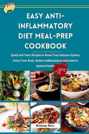 Easy Anti-Inflammatory Diet Meal-Prep Cookbook: Quick and Tasty Recipes to Boost Your Immune System, Detox Your Body, Reduce Inflammation and Achieve image number 0