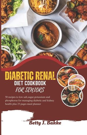 Diabetic Renal Diet Cookbook for Seniors 2023: 5O Recipes to Low Salt, Sugar, Potassium and Phosphorus for Managing Diabetics and Kidney Health Plus 2 image number 0