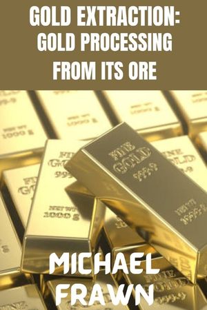 Gold Extraction: : Pure Gold Processing from It's Ore image number 0