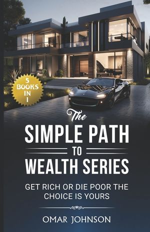 The Simple Path To Wealth Series: (5 Books in 1) Get Rich Or Die Poor The Choice is Yours image number 0