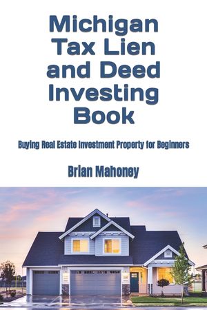 Michigan Tax Lien and Deed Investing Book: Buying Real Estate Investment Property for Beginners image number 0