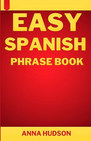 Easy Spanish Phrase Book: The Complete Step-by-Step English-Spanish Guide for Travelers and Beginners image number 0