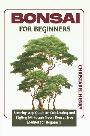 Bonsai for Beginners: Step-by-Step Guide on Cultivating and Styling Miniature Trees: bonsai tree manual for beginners image number 0