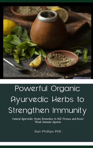 Powerful Organic Ayurvedic Herbs to Strengthen Immunity: Natural Ayurvedic Home Remedies to Kill Viruses and Boost Weak Immune System image number 0
