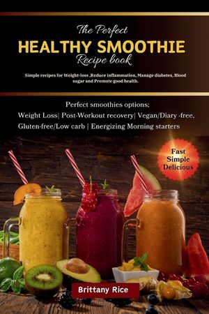 The Perfect Healthy Smoothie Book: Simple recipes for Weight-loss, Reduce inflammation, Manage diabetes, Blood sugar and Promote good health. image number 0