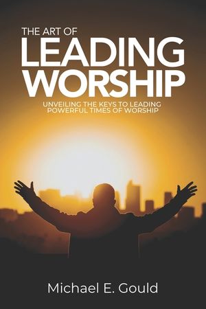 The Art of Leading Worship: Unveiling the Keys to Leading Powerful Times of Worship image number 0