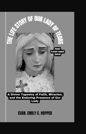 The Life Story of Our Lady of Tears: A Divine Tapestry of Faith, Miracles, and the Enduring Presence of Our Lady image number 0