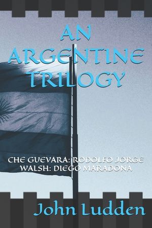 An Argentine Trilogy: Che Guevara: Rodolfo Jorge Walsh: Diego Maradona image number 0