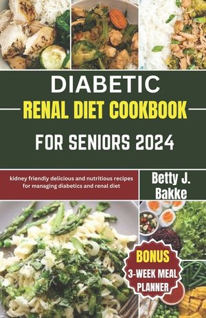 Diabetic Renal Diet Cookbook for Seniors 2024: Kidney Friendly Delicious and Nutritious Recipes for Managing diabetics and Renal Diet image number 0