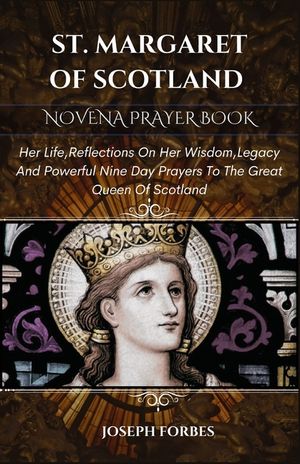 St. Margaret of Scotland Novena Prayer Book: Her Life, Reflections On Her Wisdom, Legacy And Powerful Nine Day Prayers To The Great Queen Of Scotland image number 0