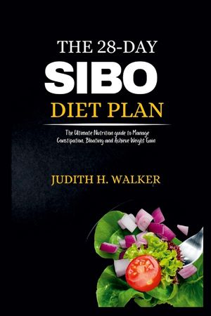 The 28-Day Sibo Diet Plan: The Ultimate Nutrition Guide to Manage Constipation, Bloating and Achieve Weight Gain image number 0