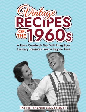 Vintage Recipes of the 1960s: A Retro Cookbook That Will Bring Back Culinary Treasures From a Bygone Time image number 0