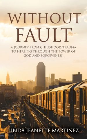 Without Fault: A journey from childhood trauma to healing through the power of God and forgiveness. image number 0