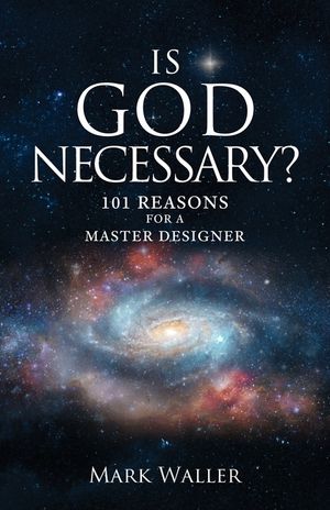 Is God Necessary?: 101 Reasons For A Master Designer image number 0