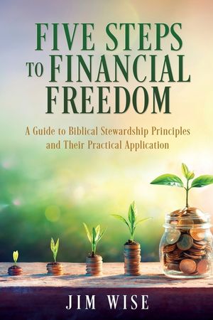 Five Steps to Financial Freedom: A Guide to Biblical Stewardship Principles and Their Practical Application image number 0